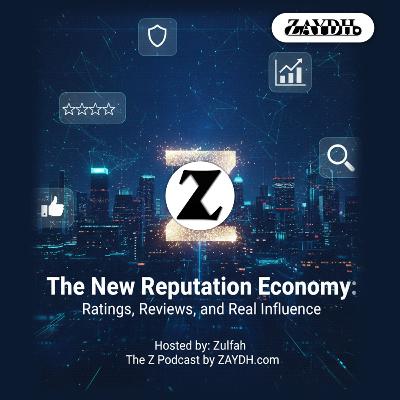 The New Reputation Economy: How Ratings & Reviews Define Your Real Influence | The Z Podcast by ZAYDH.com