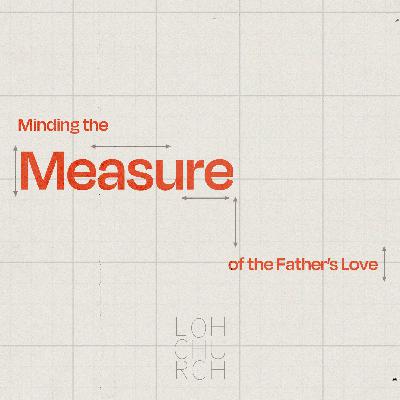 Minding the Measure of the Father's Love · Part 4 Minding the Measure of the Father's Love · Part 4