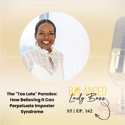 BLB162: The "Too Late" Paradox: How Believing It Can Perpetuate Imposter Syndrome