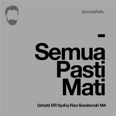[Khutbah Jum'at] Semua Pasti Mati - Ustadz DR Syafiq Riza Basalamah MA