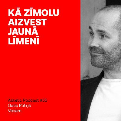 Asketic Podcast #55 Gatis Rūtiņš – Kā aizvest zīmolu jaunā līmenī
