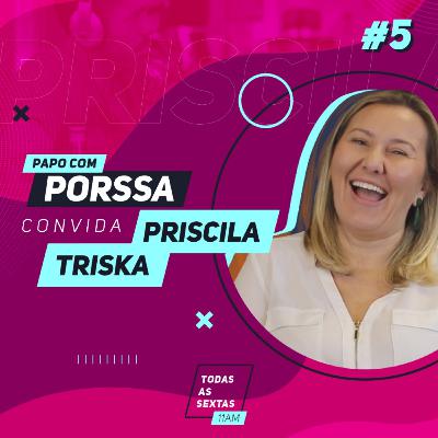014] PapoComPorssa #005 Priscila Triska