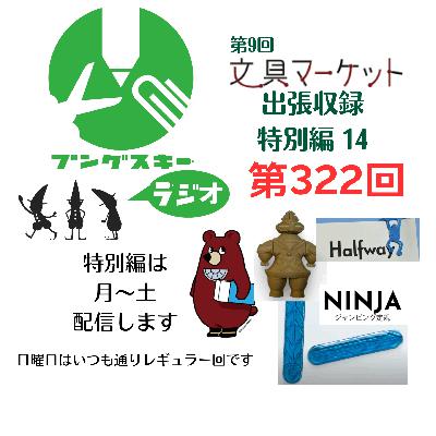 第322回「特別編　文具マーケット9 出張収録14」