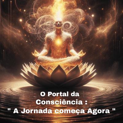 O Portal da Consciência: " A Jornada começa Agora "