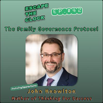 The Family Governance Protocol: Engineering a Legacy That Lasts with John Knowlton, Author of Thinking for Success