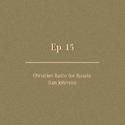 Ep. 15 | Christian Radio for Russia: Dan Johnson