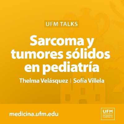 UFM Talks: Sarcoma y tumores sólidos en pediatría | Thelma Velásquez y Sofía Villela