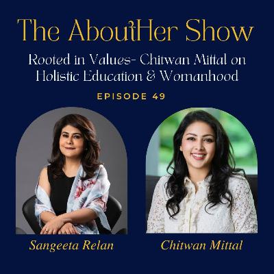 S2E101: Rooted in Values- Chitwan Mittal on Holistic Education & Womanhood S2E101: Rooted in Values- Chitwan Mittal on Holistic Education & Womanhood
