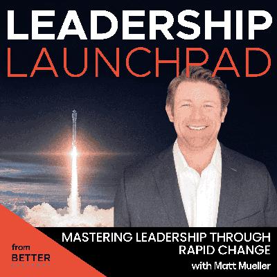 Mastering Leadership Through Rapid Change with Matt Mueller