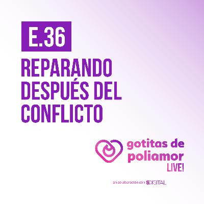 E36. Reparando después del conflicto - Gotitas de Poliamor LIVE!