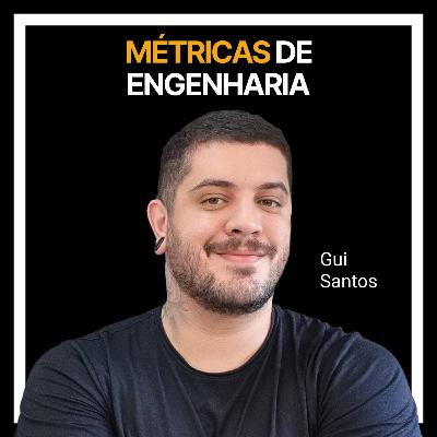 #226 - Métricas de engenharia com Gui Santos