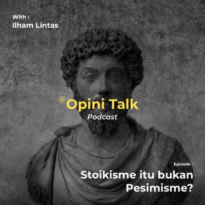 Pod.16 Opini Talk - Stoikisme itu bukan pesimisme?