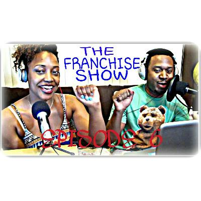 The Franchise Show Ep. 6 The Franchise Show Ep. 6