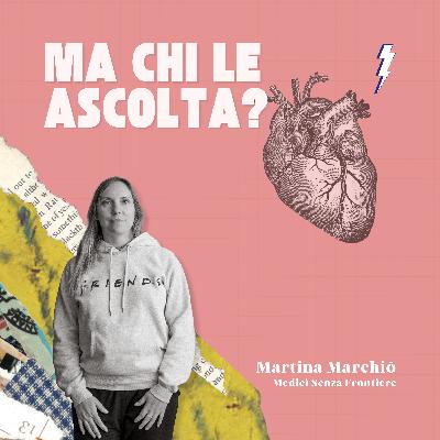 Ep.10 - Martina Marchiò, Medici Senza Frontiere - Ma chi le ascolta?