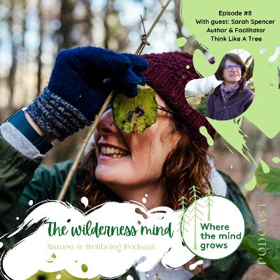 Episode #8 - The Wilderness Mind - Think Like A Tree - A chat with author Sarah Spencer Episode #8 - The Wilderness Mind - Think Like A Tree - A chat with author Sarah Spencer