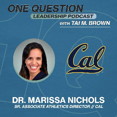 Dr. Marissa Nichols | Sr. Associate AD - Student-Athlete Experience | Cal - One Question Leadership Podcast Dr. Marissa Nichols | Sr. Associate AD - Student-Athlete Experience | Cal - One Question Leadership Podcast