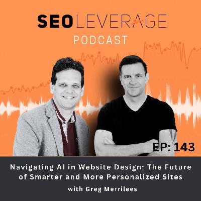 Ep 143 - Navigating AI in Website Design: The Future of Smarter and More Personalized Sites with Greg Merrilees