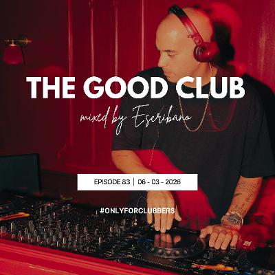 The Good Club #83 - Escribano [06 03 2026]