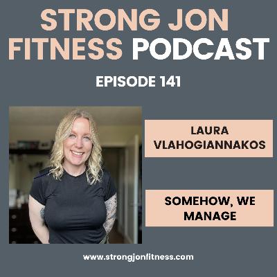 EP 141 - Somehow, We Manage w/Laura Vlahogiannakos EP 141 - Somehow, We Manage w/Laura Vlahogiannakos