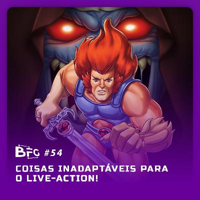 BFG#54 - Coisas inadaptáveis para o live-action!