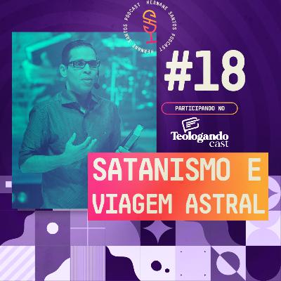 Satanismo e viagem astral :: no Teologando Cast #18