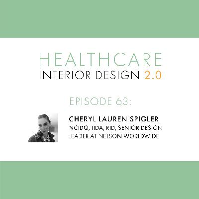 Episode 63, Cheryl Lauren Spigler, NCIDQ, IIDA, RID, Senior Design Leader at NELSON Worldwide