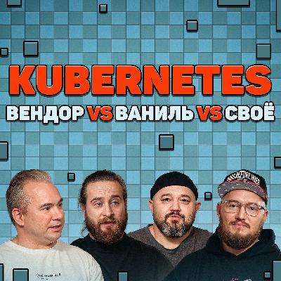 Почему Kubernetes не бесплатный? Что лучше: опенсорс, облако, вендор