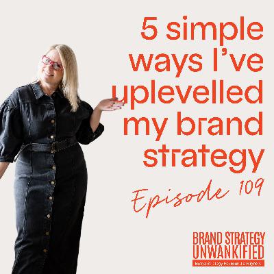 109. 5 Simple Ways I've Uplevelled My Brand Strategy
