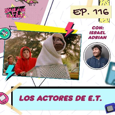 EP116: Los actores E.T.