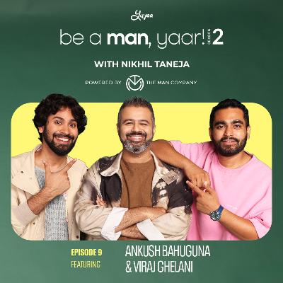 Ankush Bahuguna & Viraj Geelani on Be A Man, Yaar! with Nikhil Taneja Ankush Bahuguna & Viraj Geelani on Be A Man, Yaar! with Nikhil Taneja