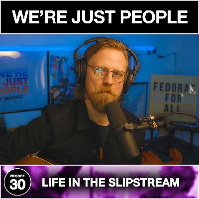 Life In The Slipstream | We're Just People #030
