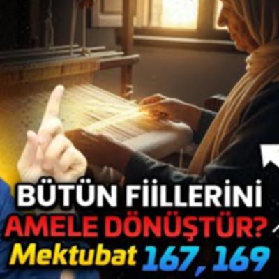 Bütün fiillerini amele dönüştür? - Mektubat 167, 169 / Kerem Önder