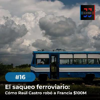 El saqueo ferroviario: Cómo Raúl Castro robó a Francia $100M