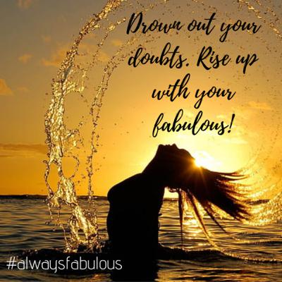Drown Out Your Doubt with Your Fabulous