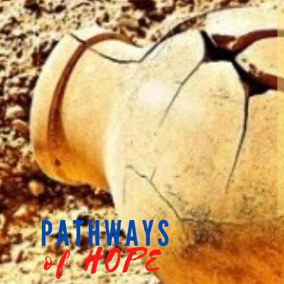 Pathways of Hope: Broken Vessels Bearing God's Perfect Light Pathways of Hope: Broken Vessels Bearing God's Perfect Light
