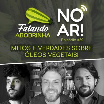 #30 - Mitos e verdades sobre óleos vegetais