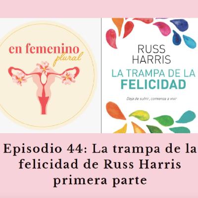 Episodio 44: La trampa de la felicidadde Russ Harris parte 1.