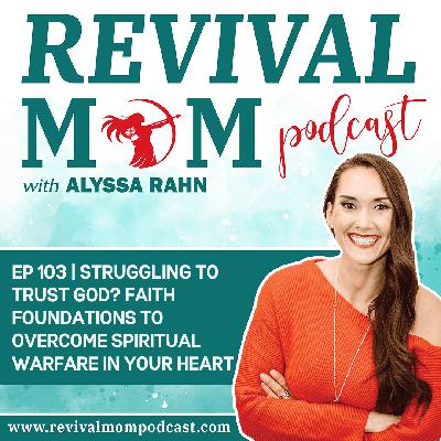 103 |  Struggling to Trust God? Faith Foundations to Overcome Spiritual Warfare in Your Heart