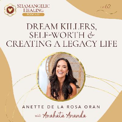 Dream Killers, Self-Worth & Creating a Legacy Life with Anette De La Rosa Oran