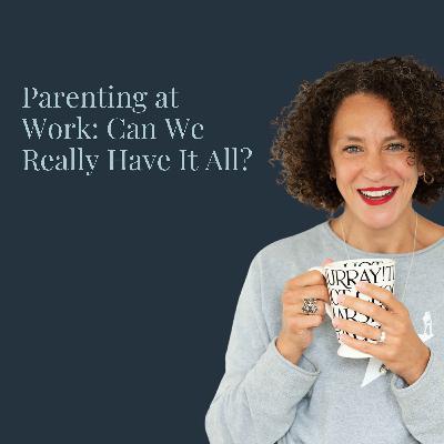 Parenting at Work: Can We Really Have It All?