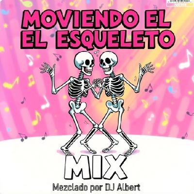 MOVIENDO EL ESQUELETO MIX Mezclado por DJ Albert MOVIENDO EL ESQUELETO MIX Mezclado por DJ Albert