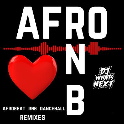 AFRO R&B (AFROBEAT, DANCEHALL, R&B REMIXES)