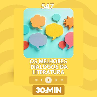 547: Os melhores diálogos da literatura