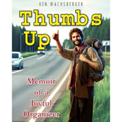 Episode 113-Thumbs Up-Memoir of a Joyful Organizer-by Ken Wachsberger Episode 113-Thumbs Up-Memoir of a Joyful Organizer-by Ken Wachsberger