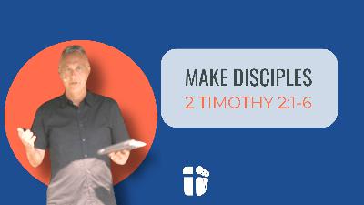 Make Disciples (2 Timothy 2:1-6)