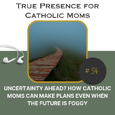 Uncertainty ahead?  How Catholic Moms can make New Year's plans even when the future is foggy