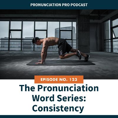 123. The Pronunciation Word Series: Consistency 123. The Pronunciation Word Series: Consistency