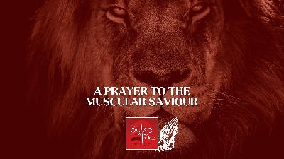A prayer to the muscular Saviour