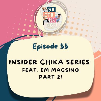 EP 55: Insider Chika Series Ft. Em Magsino Part 2!