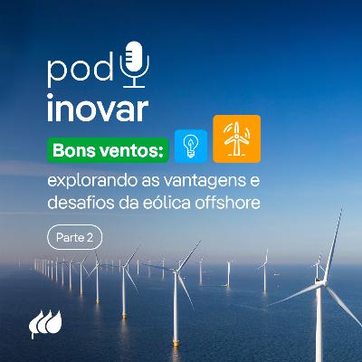 PodInovar - #1 Bons ventos: explorando as vantagens e desafios da Eólica Offshore - Parte 2